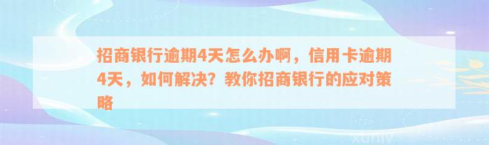 招商银行逾期4天怎么办啊，信用卡逾期4天，如何解决？教你招商银行的应对策略