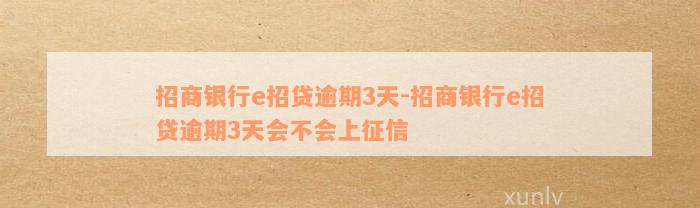 招商银行e招贷逾期3天-招商银行e招贷逾期3天会不会上征信