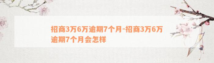 招商3万6万逾期7个月-招商3万6万逾期7个月会怎样