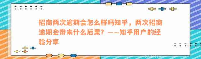 招商两次逾期会怎么样吗知乎，两次招商逾期会带来什么后果？——知乎用户的经验分享