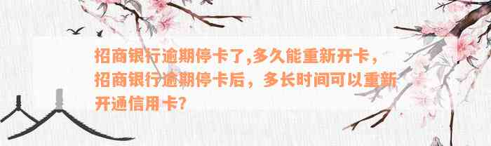 招商银行逾期停卡了,多久能重新开卡，招商银行逾期停卡后，多长时间可以重新开通信用卡？