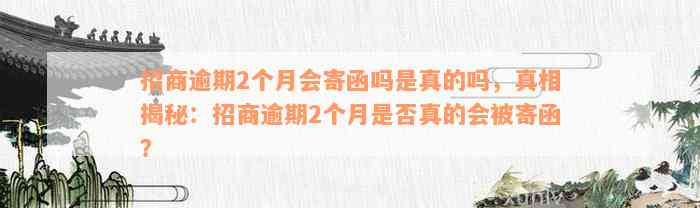 招商逾期2个月会寄函吗是真的吗，真相揭秘：招商逾期2个月是否真的会被寄函？