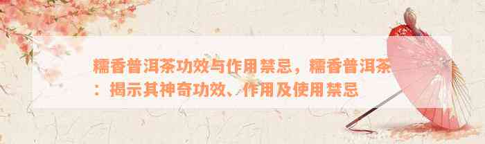 糯香普洱茶功效与作用禁忌，糯香普洱茶：揭示其神奇功效、作用及使用禁忌