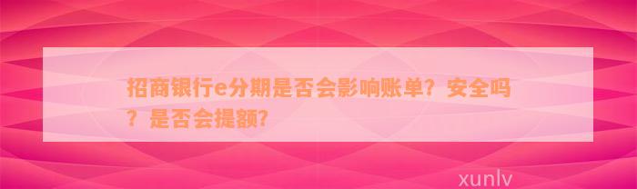 招商银行e分期是否会影响账单？安全吗？是否会提额？