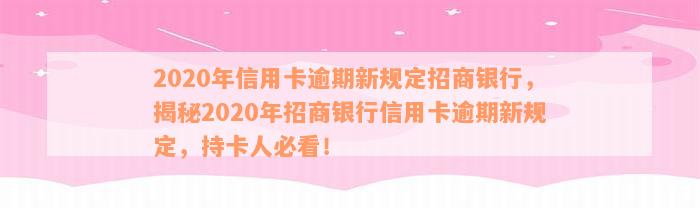 2020年信用卡逾期新规定招商银行，揭秘2020年招商银行信用卡逾期新规定，持卡人必看！