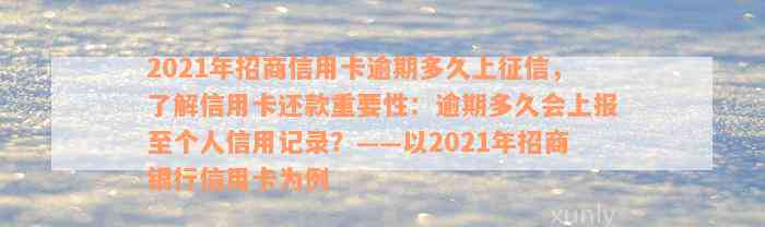 2021年招商信用卡逾期多久上征信，了解信用卡还款重要性：逾期多久会上报至个人信用记录？——以2021年招商银行信用卡为例