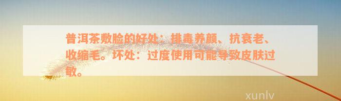 普洱茶敷脸的好处：排毒养颜、抗衰老、收缩毛。坏处：过度使用可能导致皮肤过敏。