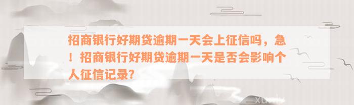 招商银行好期贷逾期一天会上征信吗，急！招商银行好期贷逾期一天是否会影响个人征信记录？