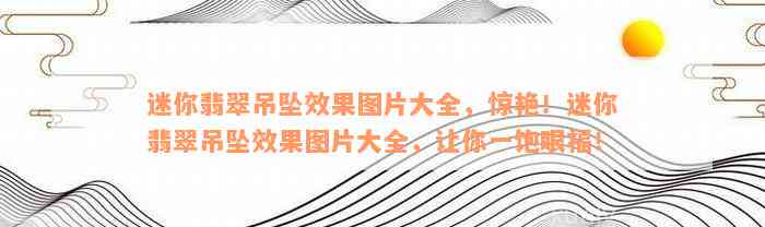 迷你翡翠吊坠效果图片大全，惊艳！迷你翡翠吊坠效果图片大全，让你一饱眼福！