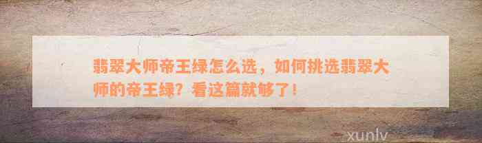 翡翠大师帝王绿怎么选，如何挑选翡翠大师的帝王绿？看这篇就够了！