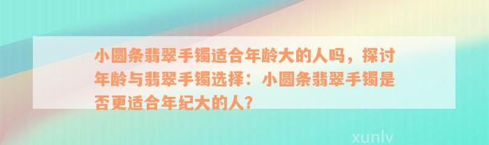 小圆条翡翠手镯适合年龄大的人吗，探讨年龄与翡翠手镯选择：小圆条翡翠手镯是否更适合年纪大的人？