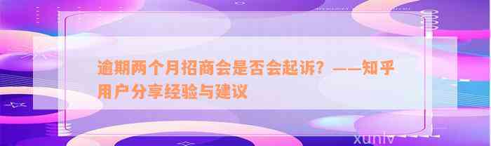 逾期两个月招商会是否会起诉？——知乎用户分享经验与建议