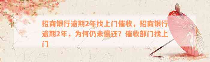 招商银行逾期2年找上门催收，招商银行逾期2年，为何仍未偿还？催收部门找上门