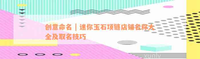 创意命名 | 迷你玉石项链店铺名称大全及取名技巧