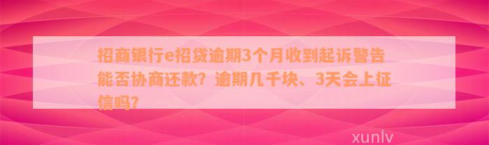 招商银行e招贷逾期3个月收到起诉警告能否协商还款？逾期几千块、3天会上征信吗？