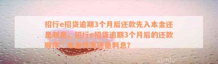 招行e招贷逾期3个月后还款先入本金还是利息，招行e招贷逾期3个月后的还款顺序：本金优先还是利息？