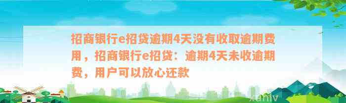 招商银行e招贷逾期4天没有收取逾期费用，招商银行e招贷：逾期4天未收逾期费，用户可以放心还款