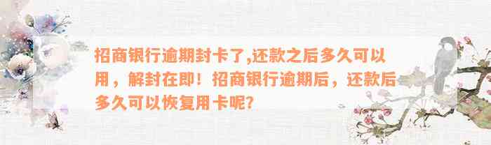 招商银行逾期封卡了,还款之后多久可以用，解封在即！招商银行逾期后，还款后多久可以恢复用卡呢？