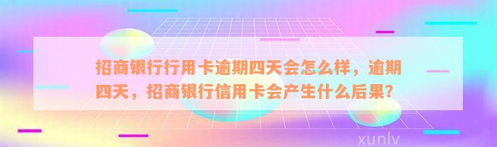 招商银行行用卡逾期四天会怎么样，逾期四天，招商银行信用卡会产生什么后果？