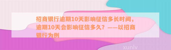 招商银行逾期10天影响征信多长时间，逾期10天会影响征信多久？——以招商银行为例