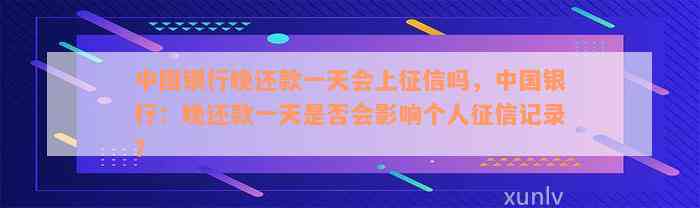 中国银行晚还款一天会上征信吗，中国银行：晚还款一天是否会影响个人征信记录？