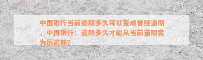 中国银行当前逾期多久可以变成曾经逾期，中国银行：逾期多久才能从当前逾期变为历逾期？