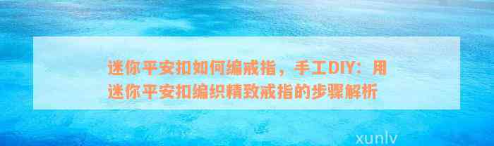 迷你平安扣如何编戒指，手工DIY：用迷你平安扣编织精致戒指的步骤解析