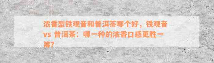 浓香型铁观音和普洱茶哪个好，铁观音 vs 普洱茶：哪一种的浓香口感更胜一筹？