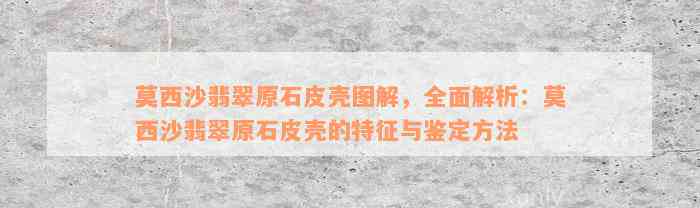 莫西沙翡翠原石皮壳图解，全面解析：莫西沙翡翠原石皮壳的特征与鉴定方法