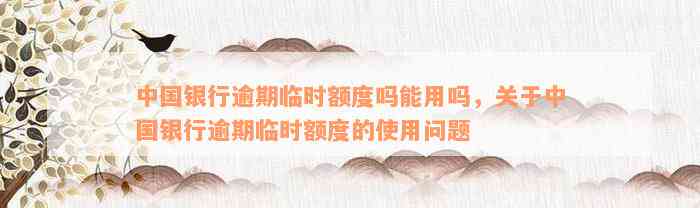 中国银行逾期临时额度吗能用吗，关于中国银行逾期临时额度的使用问题