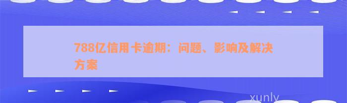 788亿信用卡逾期：问题、影响及解决方案