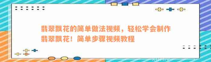 翡翠飘花的简单做法视频，轻松学会制作翡翠飘花！简单步骤视频教程