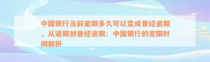 中国银行当前逾期多久可以变成曾经逾期，从逾期到曾经逾期：中国银行的宽限时间解析