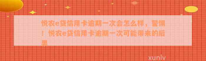 悦农e贷信用卡逾期一次会怎么样，警惕！悦农e贷信用卡逾期一次可能带来的后果