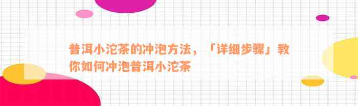 普洱小沱茶的冲泡方法，「详细步骤」教你如何冲泡普洱小沱茶