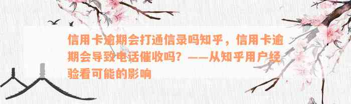 信用卡逾期会打通信录吗知乎，信用卡逾期会导致电话催收吗？——从知乎用户经验看可能的影响