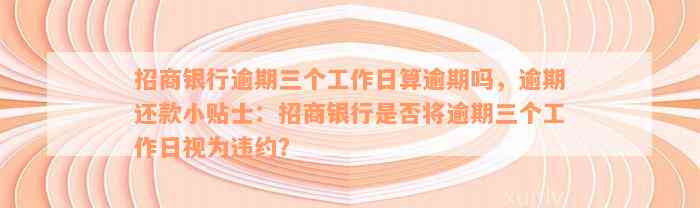 招商银行逾期三个工作日算逾期吗，逾期还款小贴士：招商银行是否将逾期三个工作日视为违约？