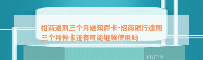 招商逾期三个月通知停卡-招商银行逾期三个月停卡还有可能继续使用吗