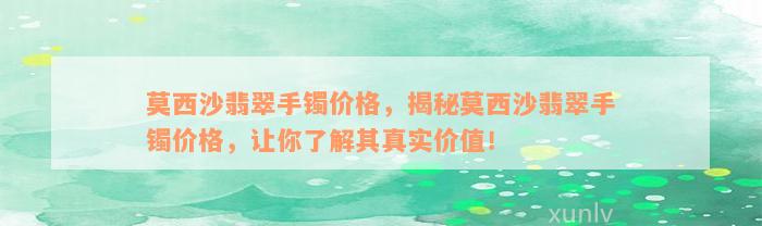 莫西沙翡翠手镯价格，揭秘莫西沙翡翠手镯价格，让你了解其真实价值！