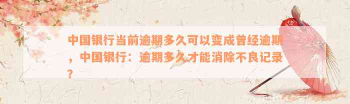 中国银行当前逾期多久可以变成曾经逾期，中国银行：逾期多久才能消除不良记录？