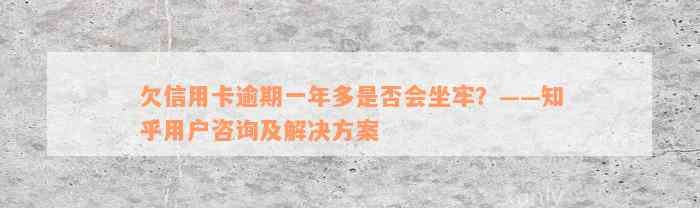 欠信用卡逾期一年多是否会坐牢？——知乎用户咨询及解决方案