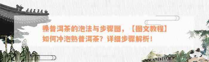 熟普洱茶的泡法与步骤图，【图文教程】如何冲泡熟普洱茶？详细步骤解析！