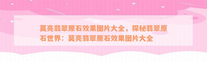 莫亮翡翠原石效果图片大全，探秘翡翠原石世界：莫亮翡翠原石效果图片大全