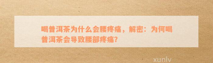 喝普洱茶为什么会腰疼痛，解密：为何喝普洱茶会导致腰部疼痛？