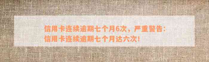 信用卡连续逾期七个月6次，严重警告：信用卡连续逾期七个月达六次！