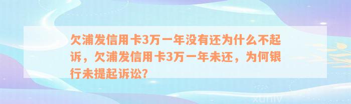 欠浦发信用卡3万一年没有还为什么不起诉，欠浦发信用卡3万一年未还，为何银行未提起诉讼？