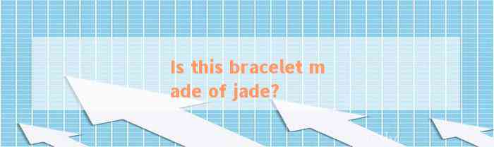 Is this bracelet made of jade?