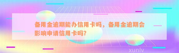 备用金逾期能办信用卡吗，备用金逾期会影响申请信用卡吗？