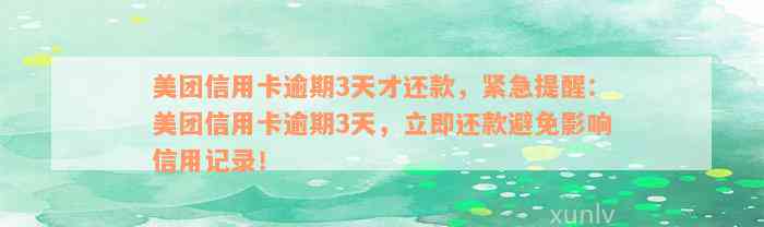 美团信用卡逾期3天才还款，紧急提醒：美团信用卡逾期3天，立即还款避免影响信用记录！