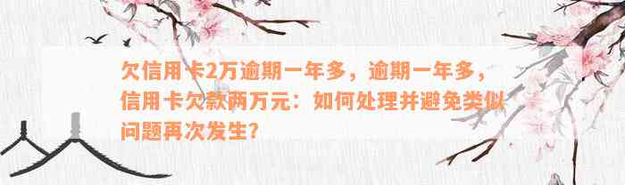 欠信用卡2万逾期一年多，逾期一年多，信用卡欠款两万元：如何处理并避免类似问题再次发生？